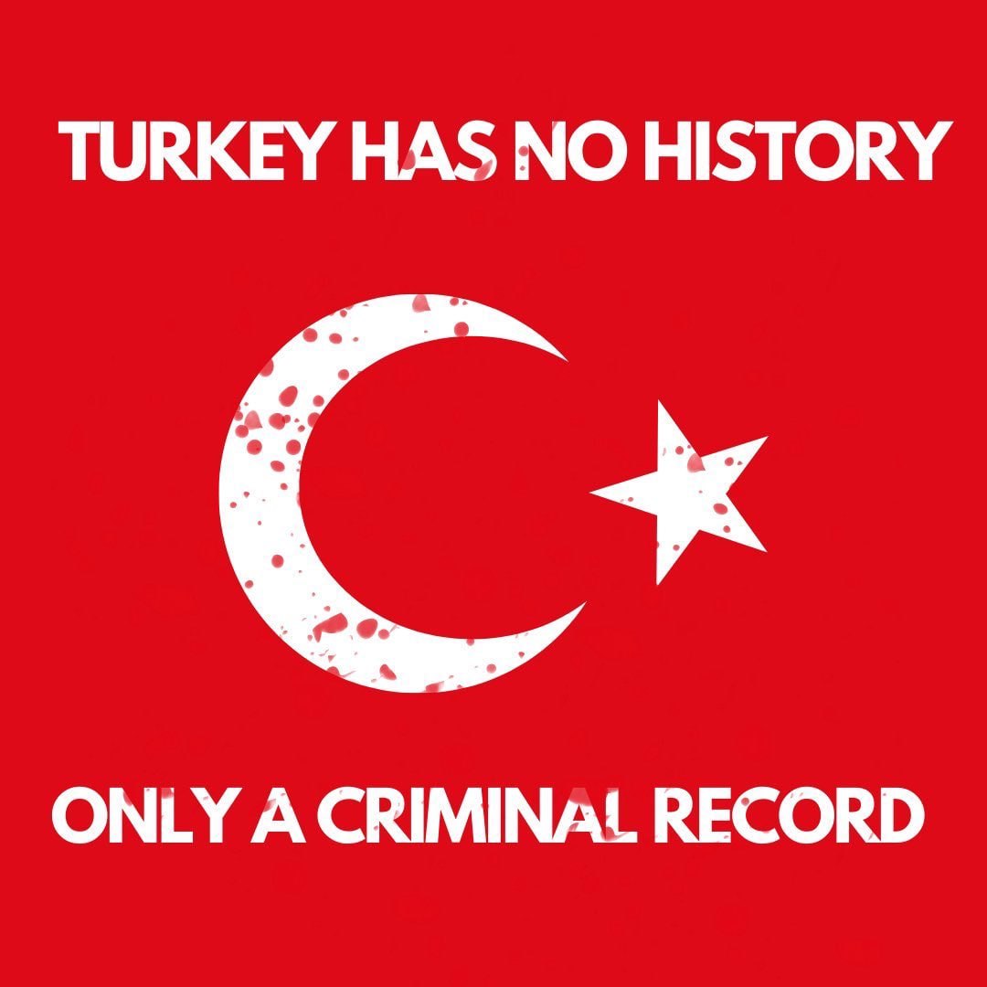 Turkey has no history; it only has a criminal past... Destroy Pan-Turkism!